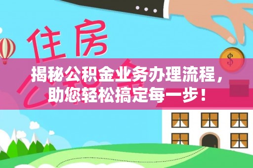 龙陵揭秘公积金业务办理流程，助您轻松搞定每一步！