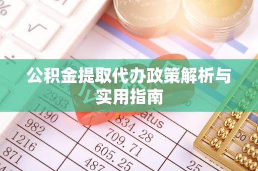 龙陵公积金提取代办政策解析与实用指南