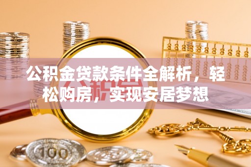 龙陵公积金贷款条件全解析，轻松购房，实现安居梦想
