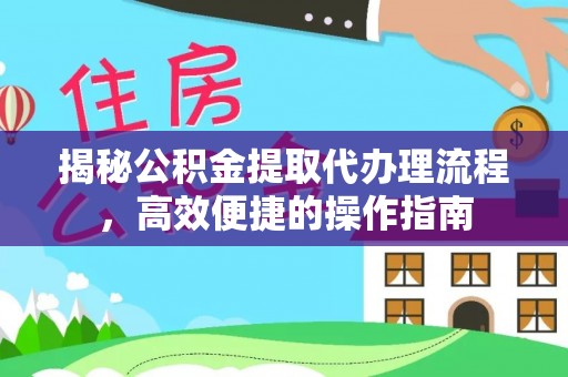 龙陵揭秘公积金提取代办理流程，高效便捷的操作指南