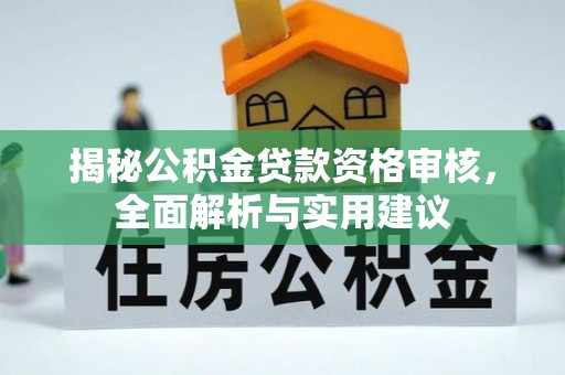 龙陵揭秘公积金贷款资格审核，全面解析与实用建议