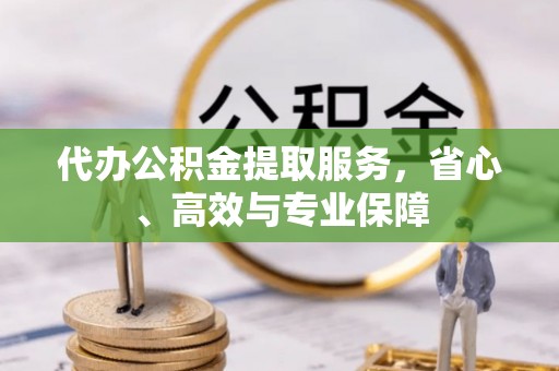 龙陵代办公积金提取服务，省心、高效与专业保障