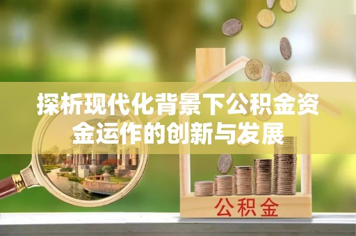 龙陵探析现代化背景下公积金资金运作的创新与发展