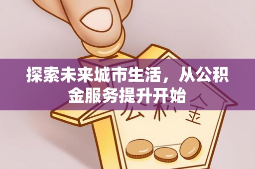 龙陵探索未来城市生活，从公积金服务提升开始