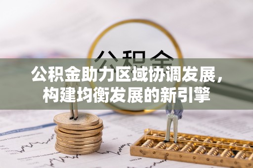 龙陵公积金助力区域协调发展，构建均衡发展的新引擎