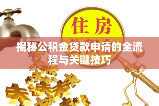 龙陵揭秘公积金贷款申请的全流程与关键技巧
