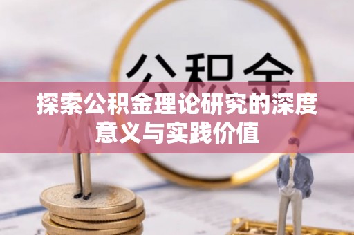 龙陵探索公积金理论研究的深度意义与实践价值