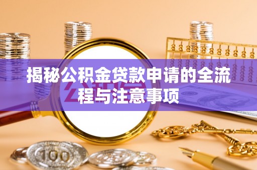 龙陵揭秘公积金贷款申请的全流程与注意事项