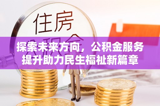 龙陵探索未来方向，公积金服务提升助力民生福祉新篇章