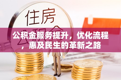 龙陵公积金服务提升，优化流程，惠及民生的革新之路