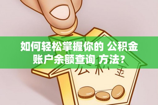 龙陵如何轻松掌握你的 公积金账户余额查询 方法？