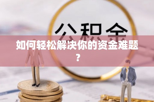 龙陵如何轻松解决你的资金难题？