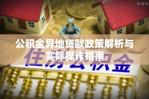 龙陵公积金异地贷款政策解析与实际操作指南