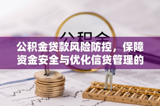 龙陵公积金贷款风险防控，保障资金安全与优化信贷管理的关键策略