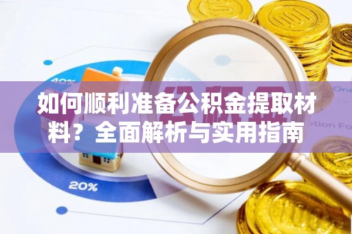 龙陵如何顺利准备公积金提取材料？全面解析与实用指南