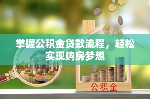 龙陵掌握公积金贷款流程，轻松实现购房梦想