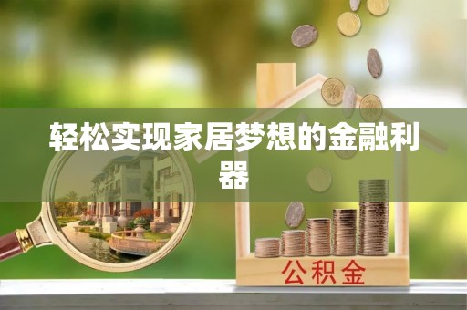 龙陵轻松实现家居梦想的金融利器