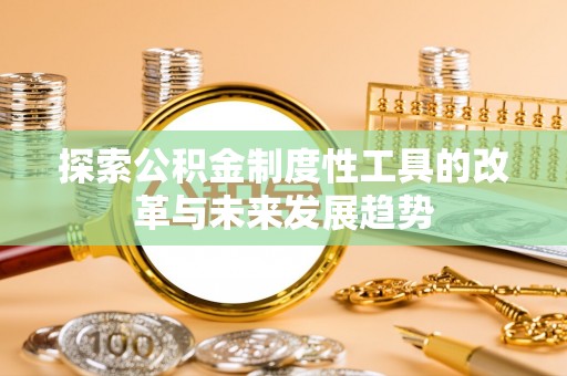 龙陵探索公积金制度性工具的改革与未来发展趋势