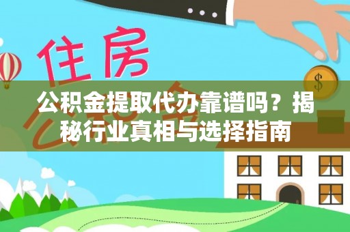 龙陵公积金提取代办靠谱吗？揭秘行业真相与选择指南