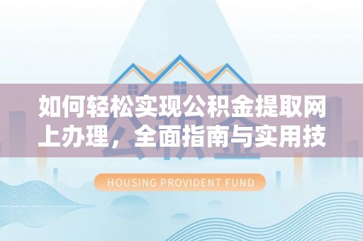 龙陵如何轻松实现公积金提取网上办理，全面指南与实用技巧