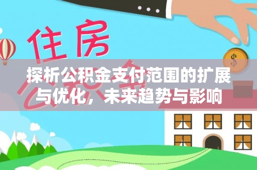 龙陵探析公积金支付范围的扩展与优化，未来趋势与影响
