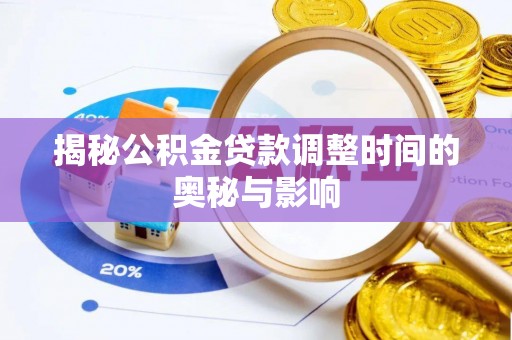 龙陵揭秘公积金贷款调整时间的奥秘与影响