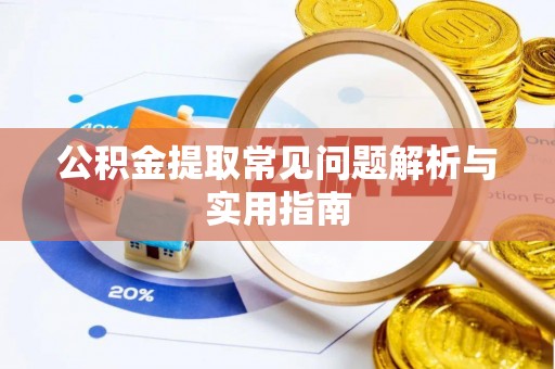 龙陵公积金提取常见问题解析与实用指南