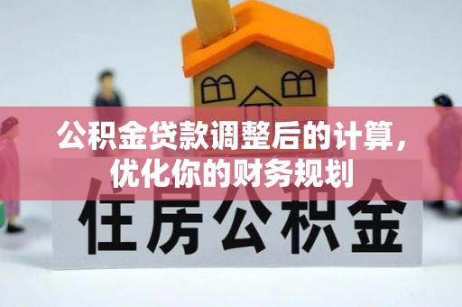 龙陵公积金贷款调整后的计算，优化你的财务规划