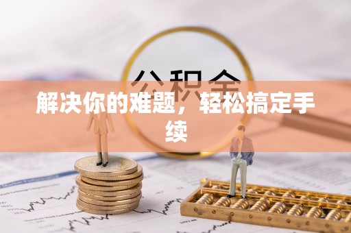 龙陵解决你的难题，轻松搞定手续