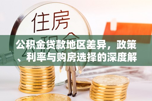 龙陵公积金贷款地区差异，政策、利率与购房选择的深度解析