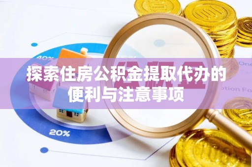 龙陵探索住房公积金提取代办的便利与注意事项