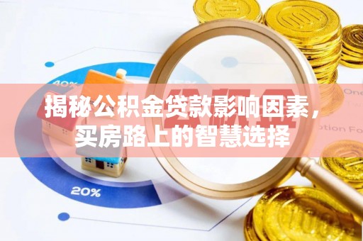 龙陵揭秘公积金贷款影响因素，买房路上的智慧选择