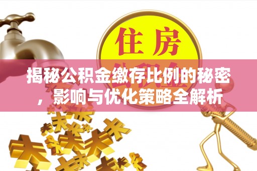 龙陵揭秘公积金缴存比例的秘密，影响与优化策略全解析
