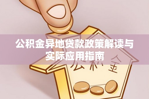 龙陵公积金异地贷款政策解读与实际应用指南