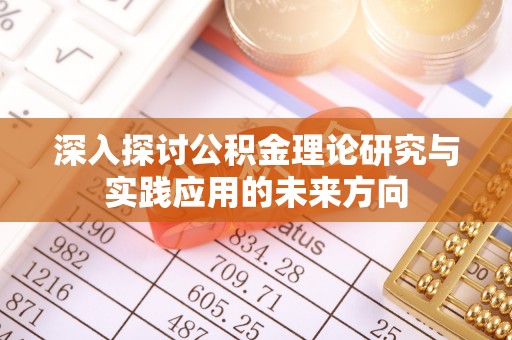 龙陵深入探讨公积金理论研究与实践应用的未来方向
