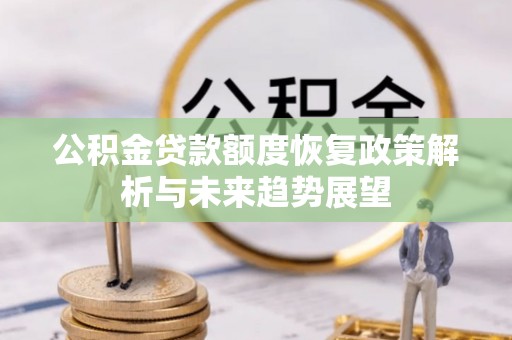 龙陵公积金贷款额度恢复政策解析与未来趋势展望