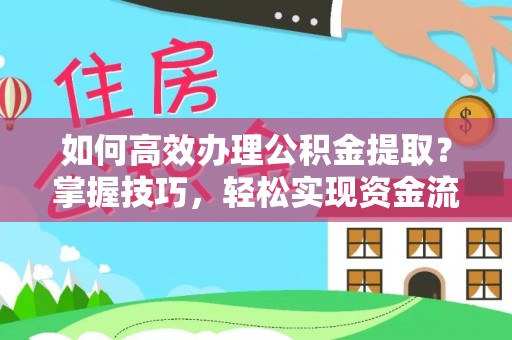 龙陵如何高效办理公积金提取？掌握技巧，轻松实现资金流动