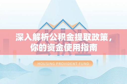 龙陵深入解析公积金提取政策，你的资金使用指南