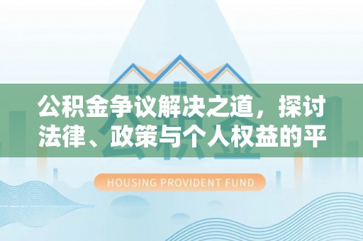 龙陵公积金争议解决之道，探讨法律、政策与个人权益的平衡