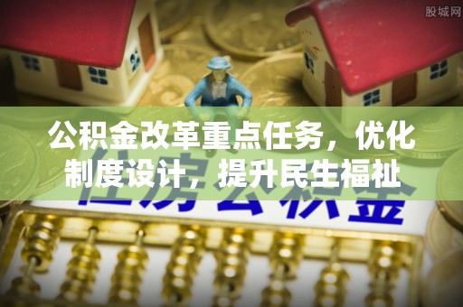 龙陵公积金改革重点任务，优化制度设计，提升民生福祉