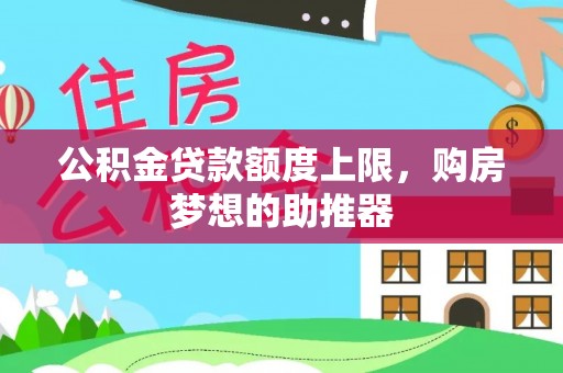 龙陵公积金贷款额度上限，购房梦想的助推器