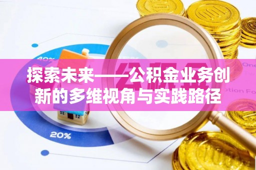 龙陵探索未来——公积金业务创新的多维视角与实践路径