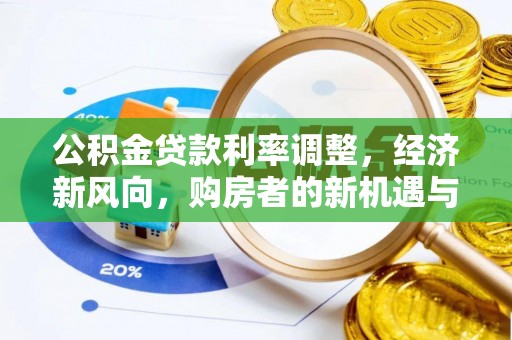 龙陵公积金贷款利率调整，经济新风向，购房者的新机遇与挑战