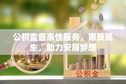 龙陵公积金普惠性服务，惠及民生，助力安居梦想