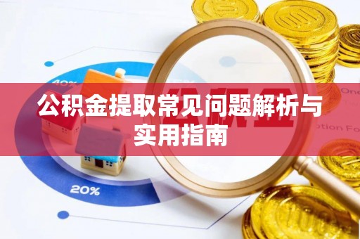 龙陵公积金提取常见问题解析与实用指南
