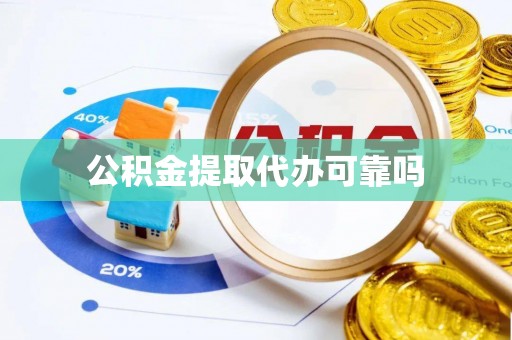 龙陵公积金提取代办可靠吗