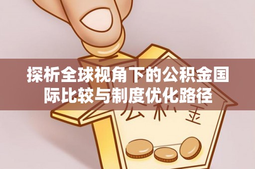 龙陵探析全球视角下的公积金国际比较与制度优化路径