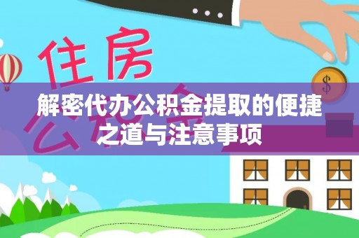 龙陵解密代办公积金提取的便捷之道与注意事项