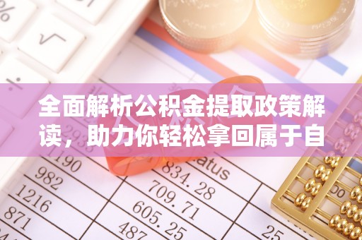 龙陵全面解析公积金提取政策解读，助力你轻松拿回属于自己的钱