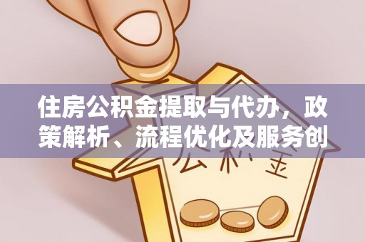 龙陵住房公积金提取与代办，政策解析、流程优化及服务创新